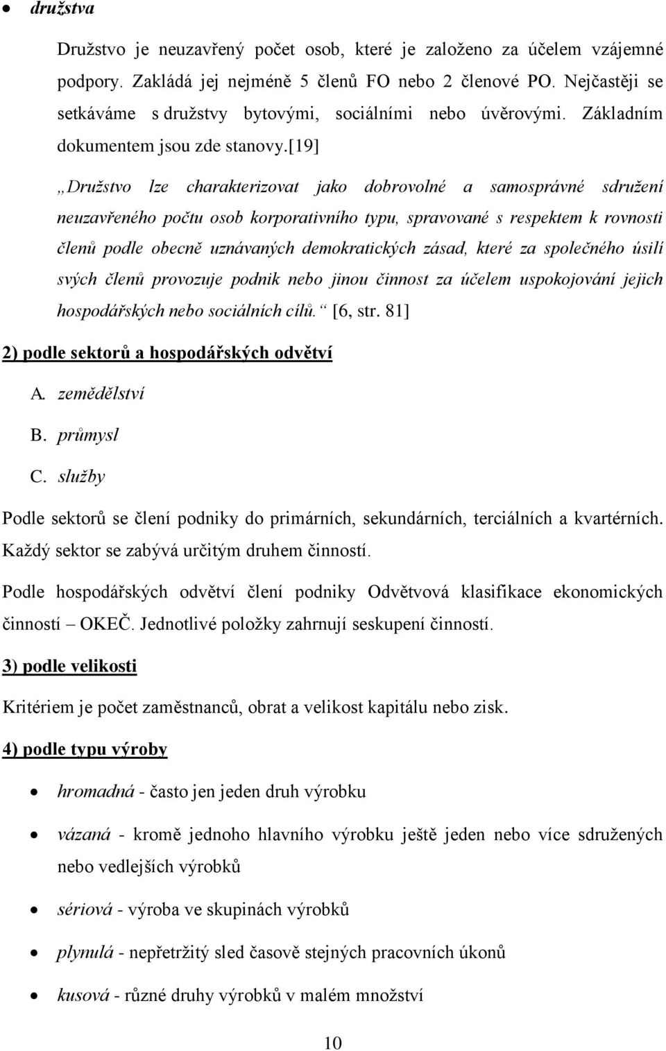 [19] Družstvo lze charakterizovat jako dobrovolné a samosprávné sdružení neuzavřeného počtu osob korporativního typu, spravované s respektem k rovnosti členů podle obecně uznávaných demokratických