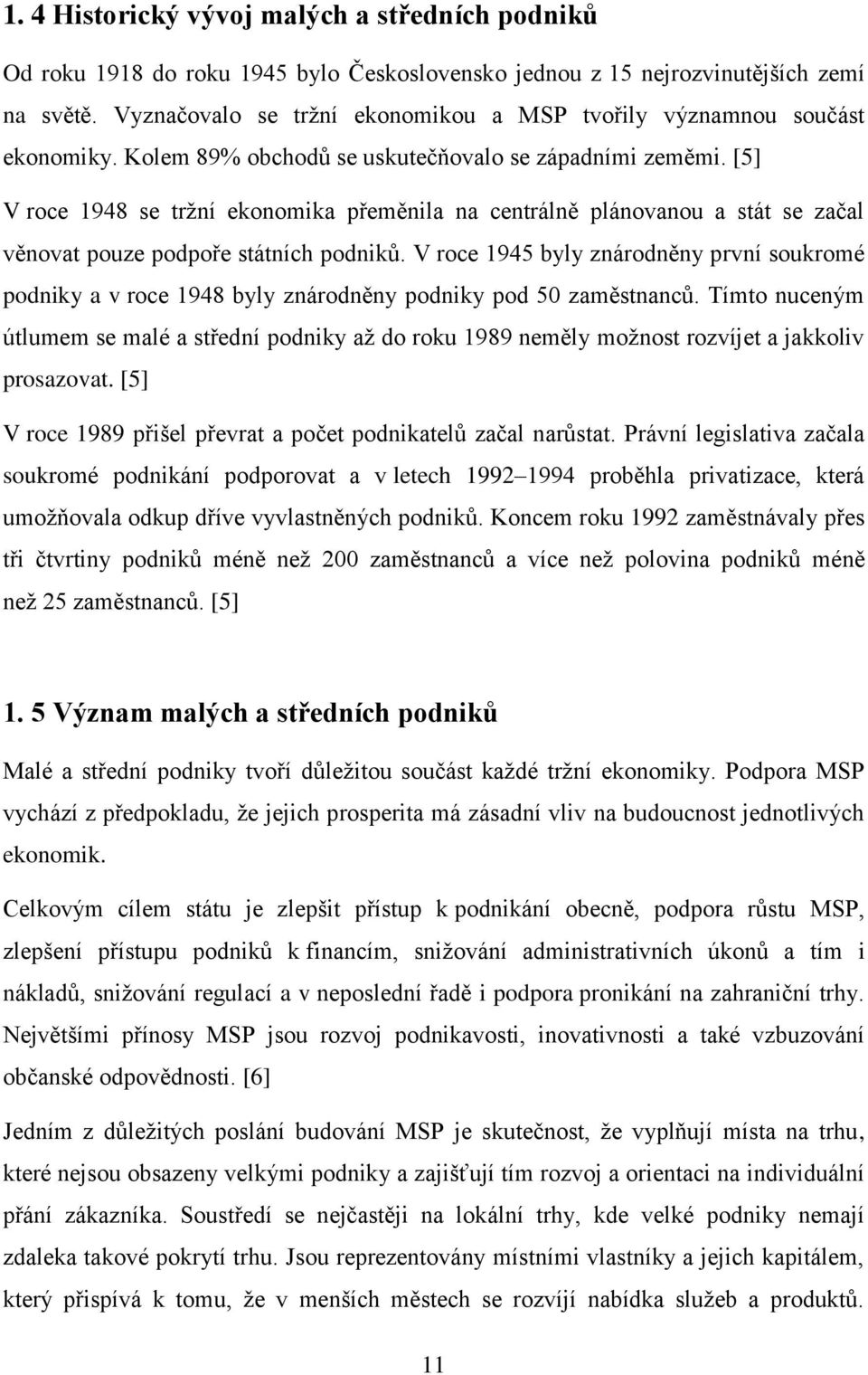 [5] V roce 1948 se tržní ekonomika přeměnila na centrálně plánovanou a stát se začal věnovat pouze podpoře státních podniků.