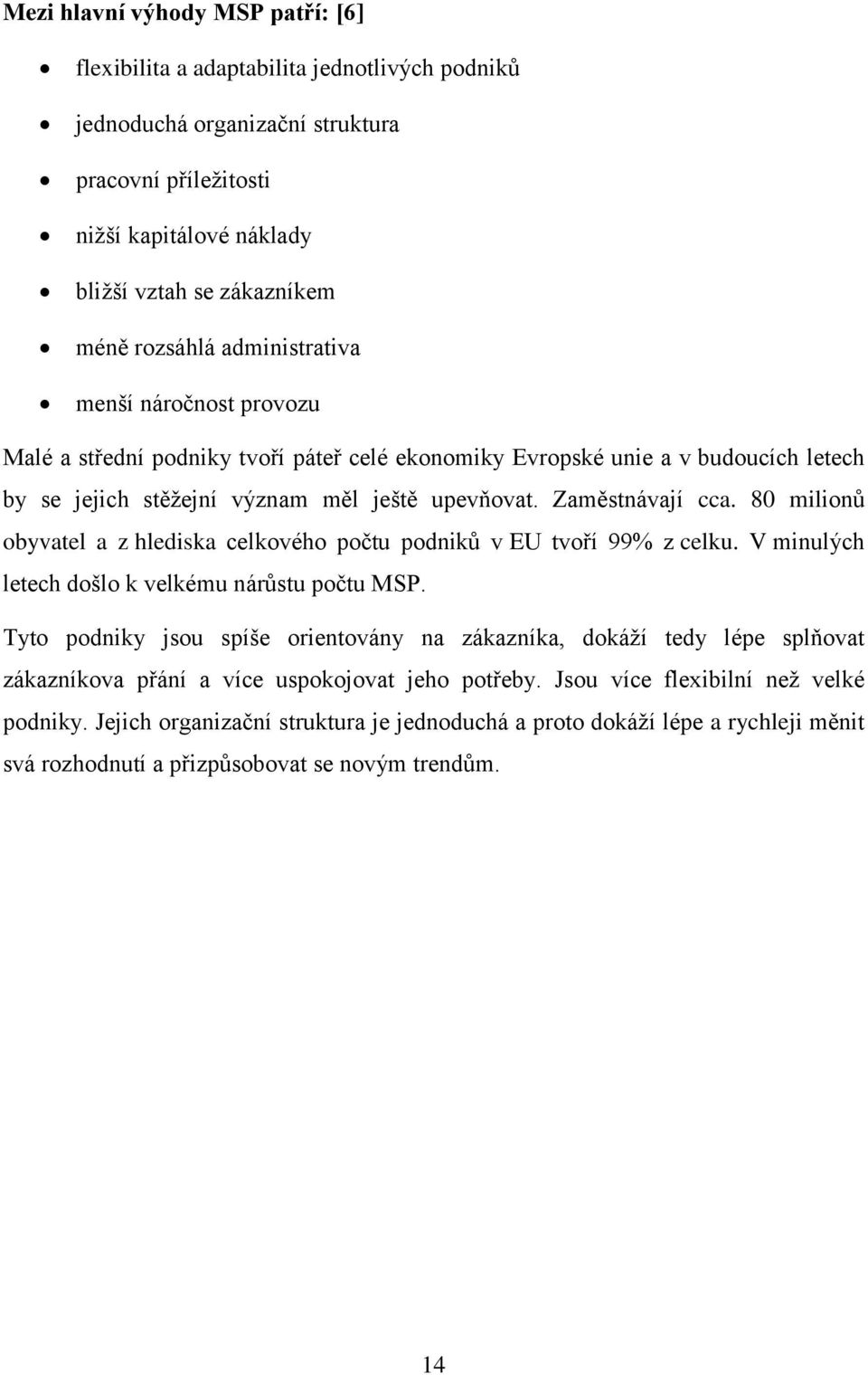 80 milionů obyvatel a z hlediska celkového počtu podniků v EU tvoří 99% z celku. V minulých letech došlo k velkému nárůstu počtu MSP.