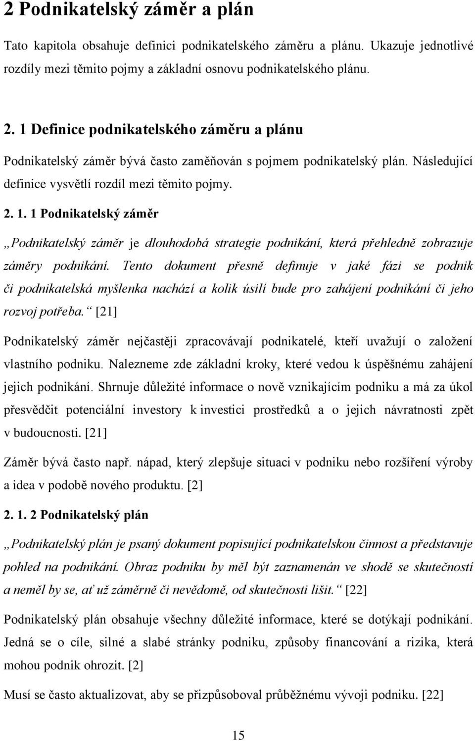 1 Podnikatelský záměr Podnikatelský záměr je dlouhodobá strategie podnikání, která přehledně zobrazuje záměry podnikání.