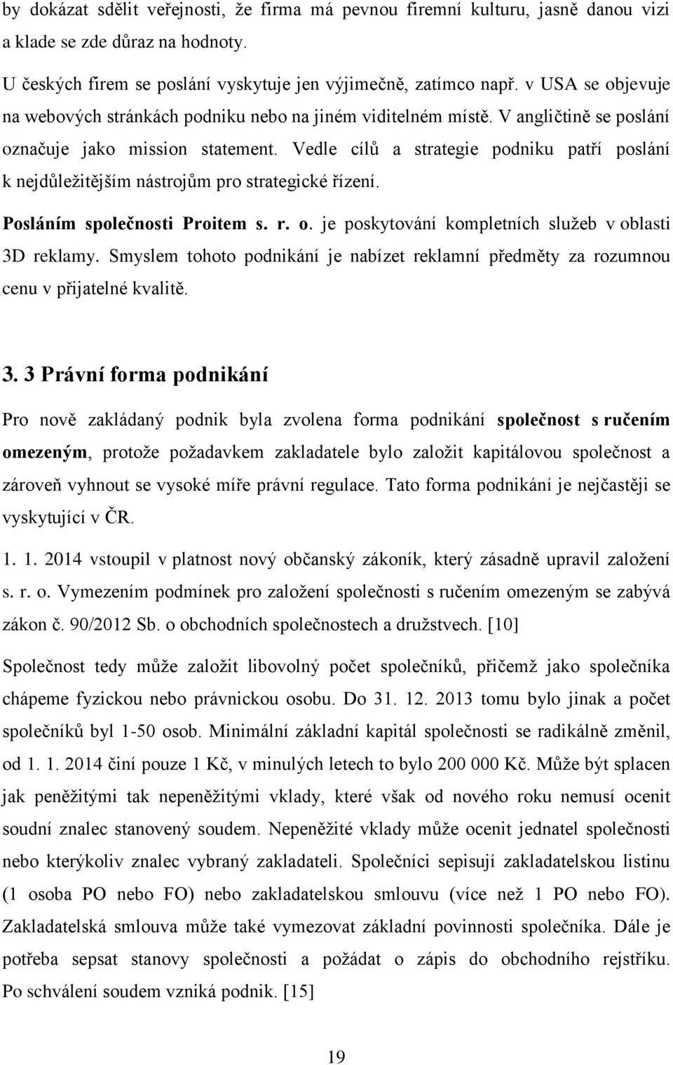 Vedle cílů a strategie podniku patří poslání k nejdůležitějším nástrojům pro strategické řízení. Posláním společnosti Proitem s. r. o. je poskytování kompletních služeb v oblasti 3D reklamy.