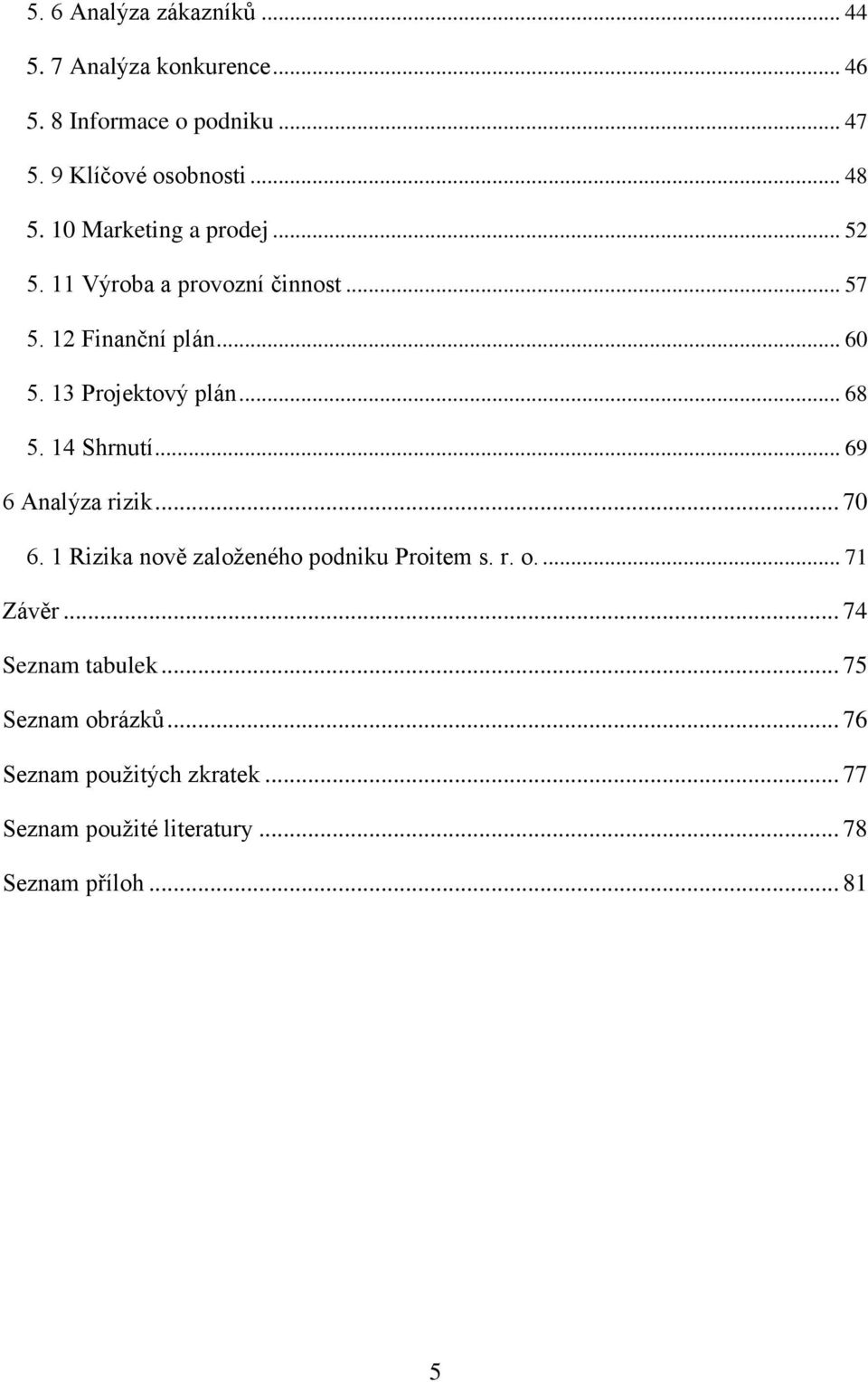 14 Shrnutí... 69 6 Analýza rizik... 70 6. 1 Rizika nově založeného podniku Proitem s. r. o.... 71 Závěr.