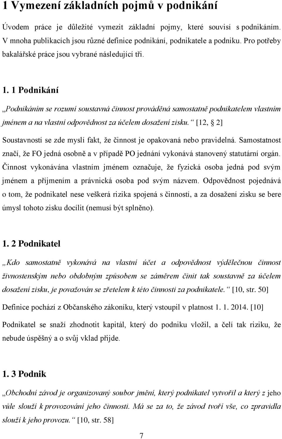 1 Podnikání Podnikáním se rozumí soustavná činnost prováděná samostatně podnikatelem vlastním jménem a na vlastní odpovědnost za účelem dosažení zisku.