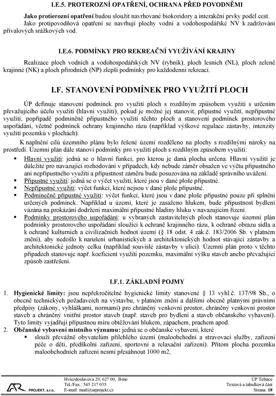 PODMÍNKY PRO REKREAČNÍ VYUŽÍVÁNÍ KRAJINY Realizace ploch vodních a vodohospodářských NV (rybník), ploch lesních (NL), ploch zeleně krajinné (NK) a ploch přírodních (NP) zlepší podmínky pro každodenní