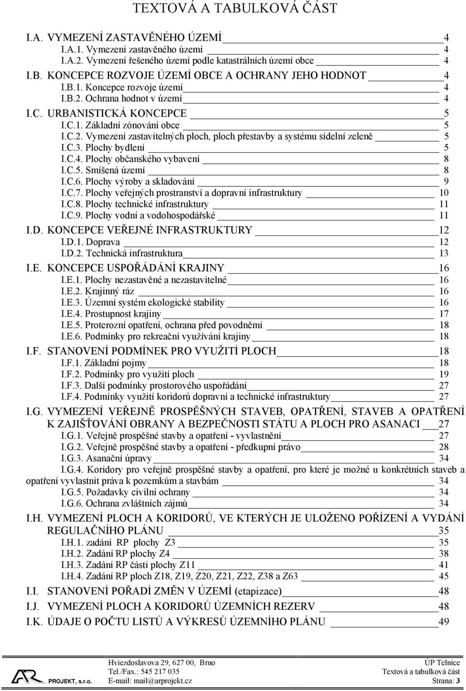 C.3. Plochy bydlení 5 I.C.4. Plochy občanského vybavení 8 I.C.5. Smíšená území 8 I.C.6. Plochy výroby a skladování 9 I.C.7. Plochy veřejných prostranství a dopravní infrastruktury 10 I.C.8. Plochy technické infrastruktury 11 I.