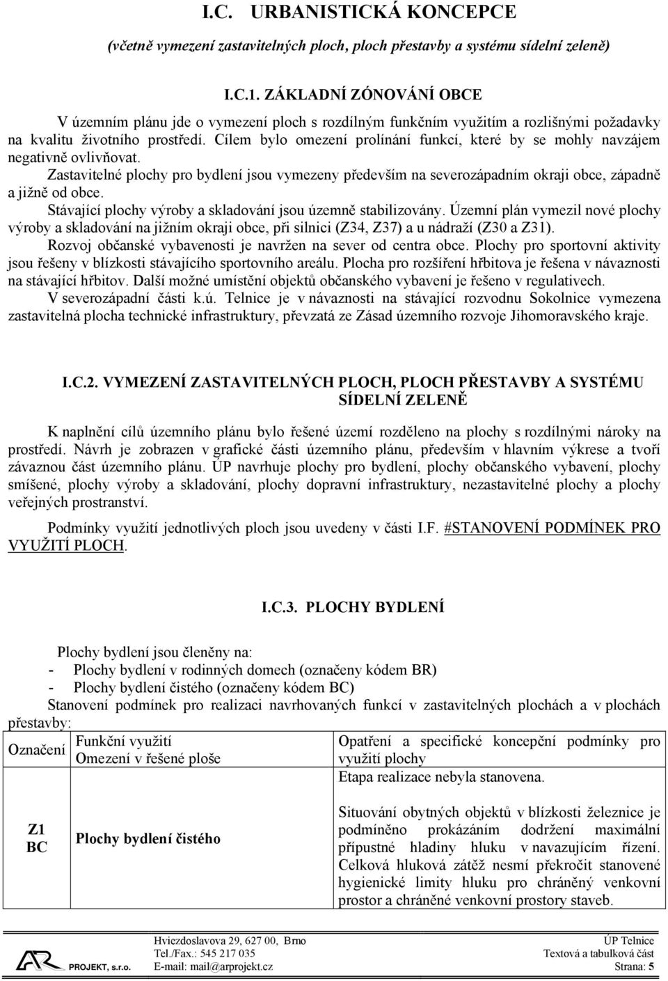 Cílem bylo omezení prolínání funkcí, které by se mohly navzájem negativně ovlivňovat. Zastavitelné plochy pro bydlení jsou vymezeny především na severozápadním okraji obce, západně a jižně od obce.