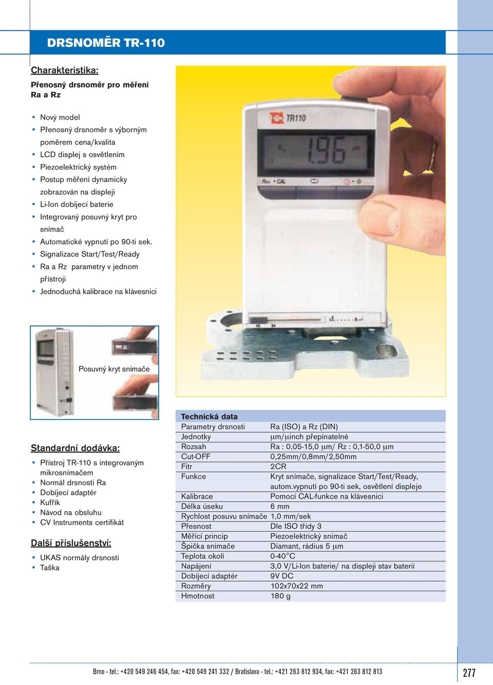 Signalizace Start/Test/Ready Ra a Rz parametry v jednom přístroji Jednoduchá kalibrace na klávesnici Posuvný kryt snímače Přístroj TR-110 s integrovaným mikrosnímačem Normál drsnosti Ra Dobíjecí