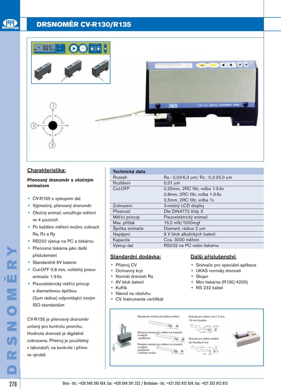 špičkou (2µm rádius) odpovídající novým ISO standardům CV-R135 je přenosný drsnoměr určený pro kontrolu povrchu. Hodnota drsnosti je digitálně zobrazena.