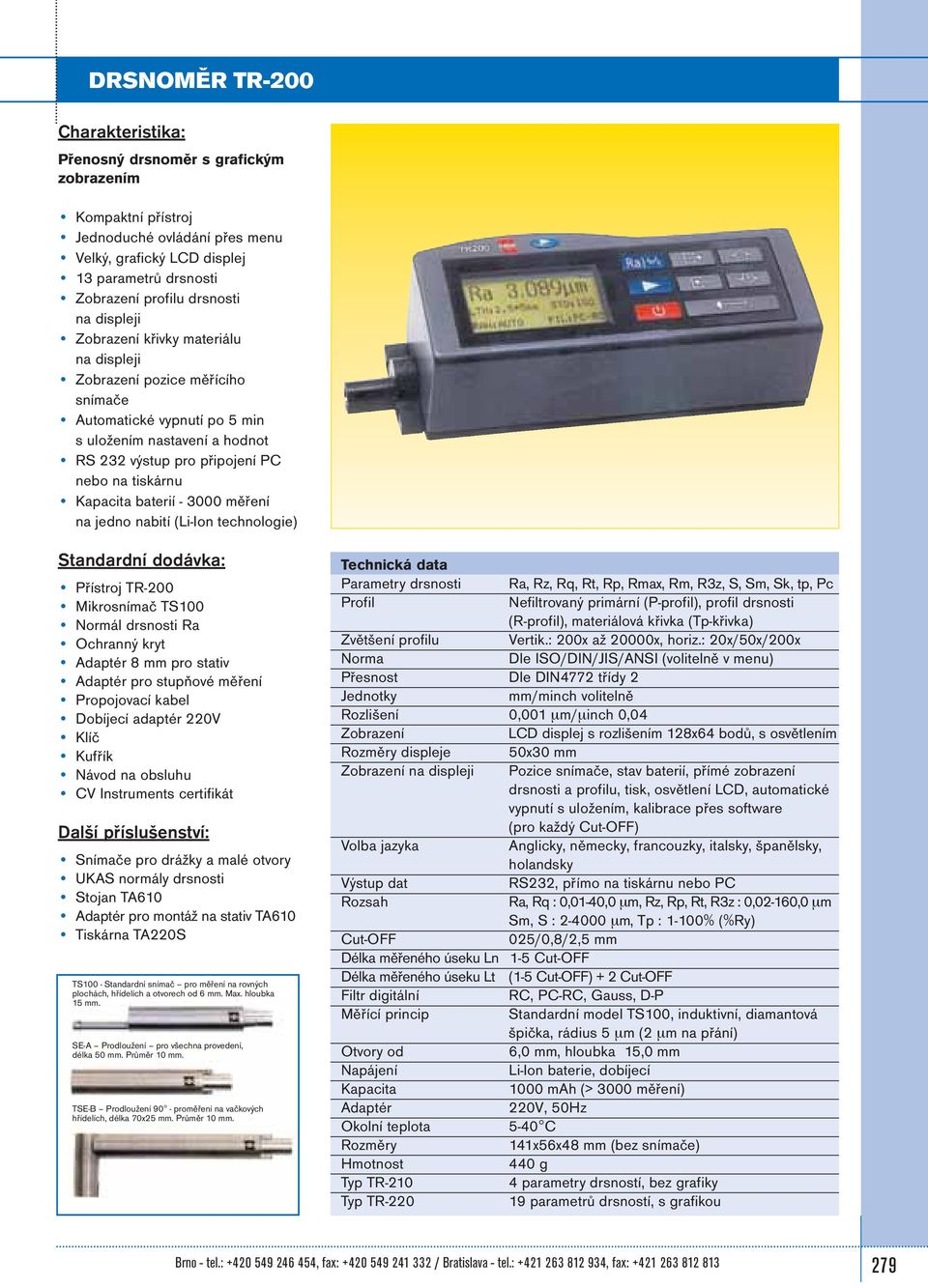 3000 měření na jedno nabití (Li-Ion technologie) Přístroj TR-200 Mikrosnímač TS100 Normál drsnosti Ra Ochranný kryt Adaptér 8 mm pro stativ Adaptér pro stupňové měření Propojovací kabel Dobíjecí