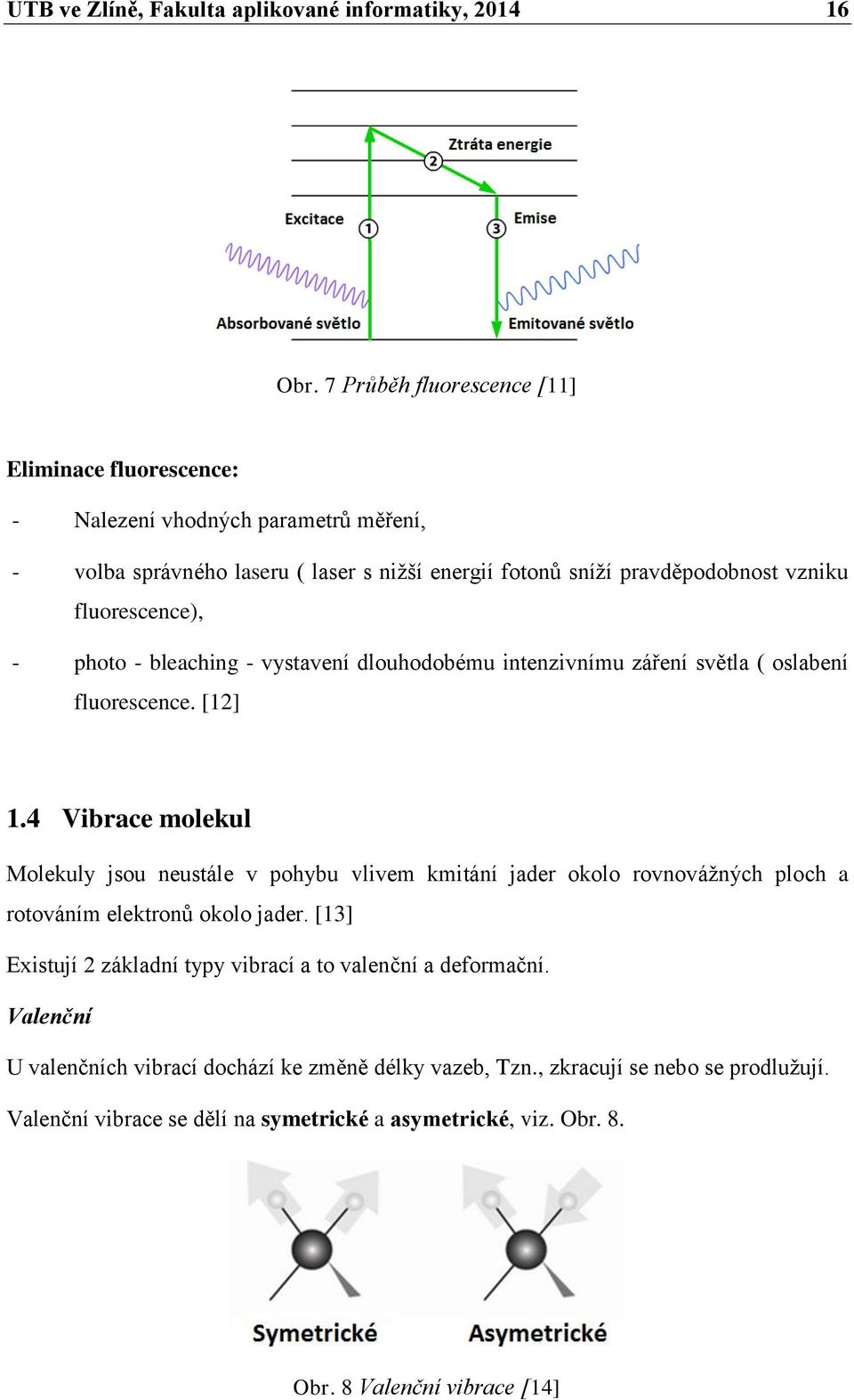 fluorescence), - photo - bleaching - vystavení dlouhodobému intenzivnímu záření světla ( oslabení fluorescence. [12] 1.