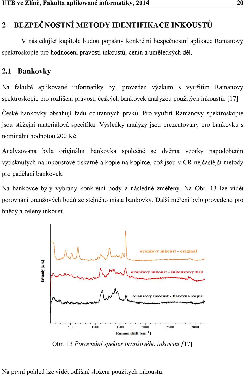 1 Bankovky Na fakultě aplikované informatiky byl proveden výzkum s vyuţitím Ramanovy spektroskopie pro rozlišení pravosti českých bankovek analýzou pouţitých inkoustů.