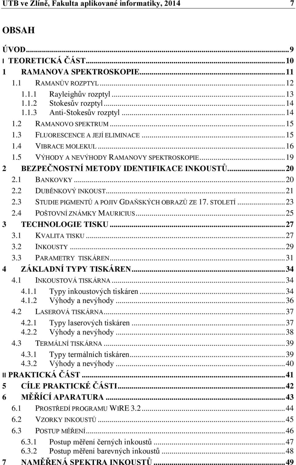 .. 19 2 BEZPEČNOSTNÍ METODY IDENTIFIKACE INKOUSTŮ... 20 2.1 BANKOVKY... 20 2.2 DUBĚNKOVÝ INKOUST... 21 2.3 STUDIE PIGMENTŮ A POJIV GDAŇSKÝCH OBRAZŮ ZE 17. STOLETÍ... 23 2.4 POŠTOVNÍ ZNÁMKY MAURICIUS.