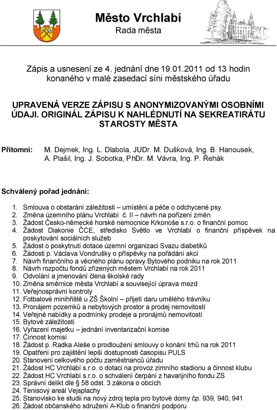 Smlouva o obstarání záležitosti umístění a péče o odchycené psy. 2. Změna územního plánu Vrchlabí č. II návrh na pořízení změn 3. Žádost Česko-německé horské nemocnice Krkonoše s.r.o. o finanční pomoc 4.