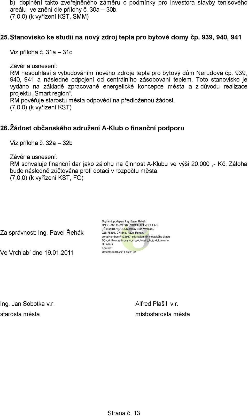 939, 940, 941 a následné odpojení od centrálního zásobování teplem. Toto stanovisko je vydáno na základě zpracované energetické koncepce města a z důvodu realizace projektu Smart region.