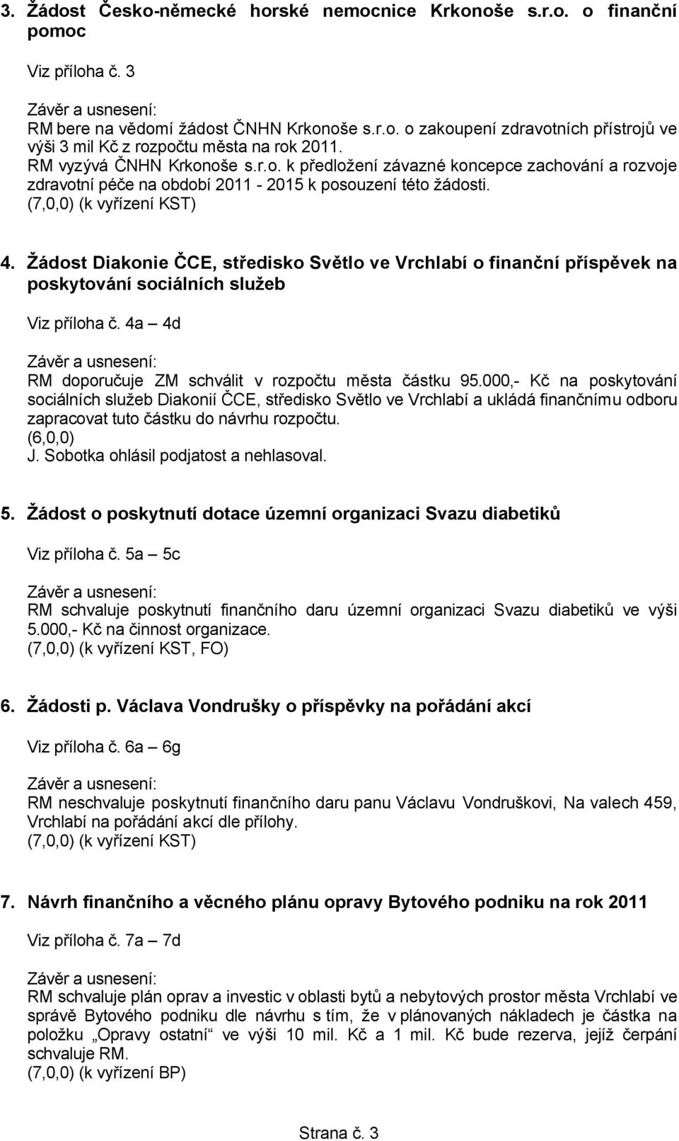 Žádost Diakonie ČCE, středisko Světlo ve Vrchlabí o finanční příspěvek na poskytování sociálních služeb Viz příloha č. 4a 4d RM doporučuje ZM schválit v rozpočtu města částku 95.