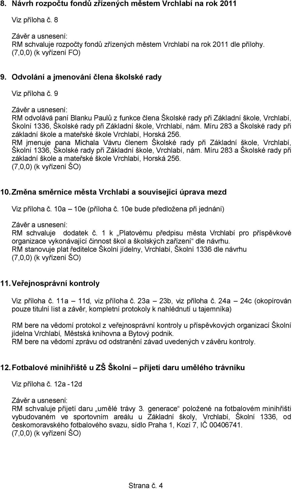 9 RM odvolává paní Blanku Paulů z funkce člena Školské rady při Základní škole, Vrchlabí, Školní 1336, Školské rady při Základní škole, Vrchlabí, nám.