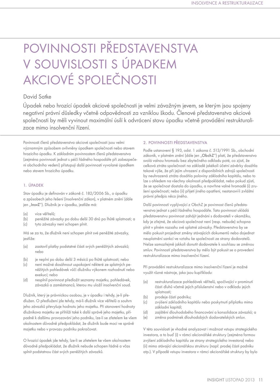 Členové představenstva akciové společnosti by měli vyvinout maximální úsilí k odvrácení stavu úpadku včetně provádění restrukturalizace mimo insolvenční řízení.