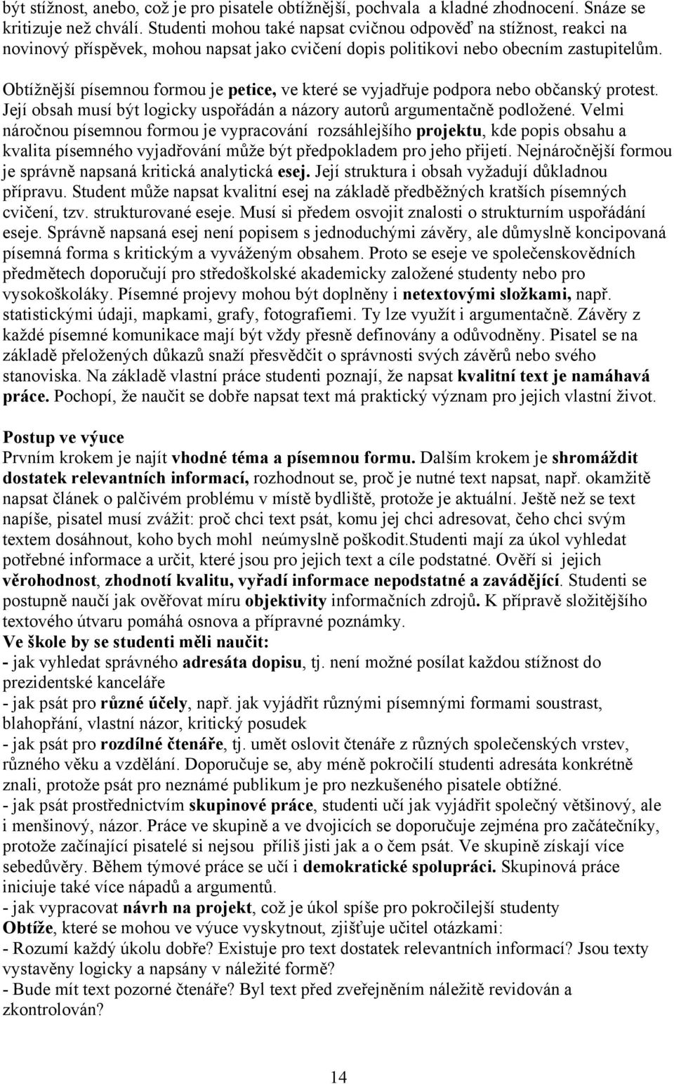 Obtížnější písemnou formou je petice, ve které se vyjadřuje podpora nebo občanský protest. Její obsah musí být logicky uspořádán a názory autorů argumentačně podložené.