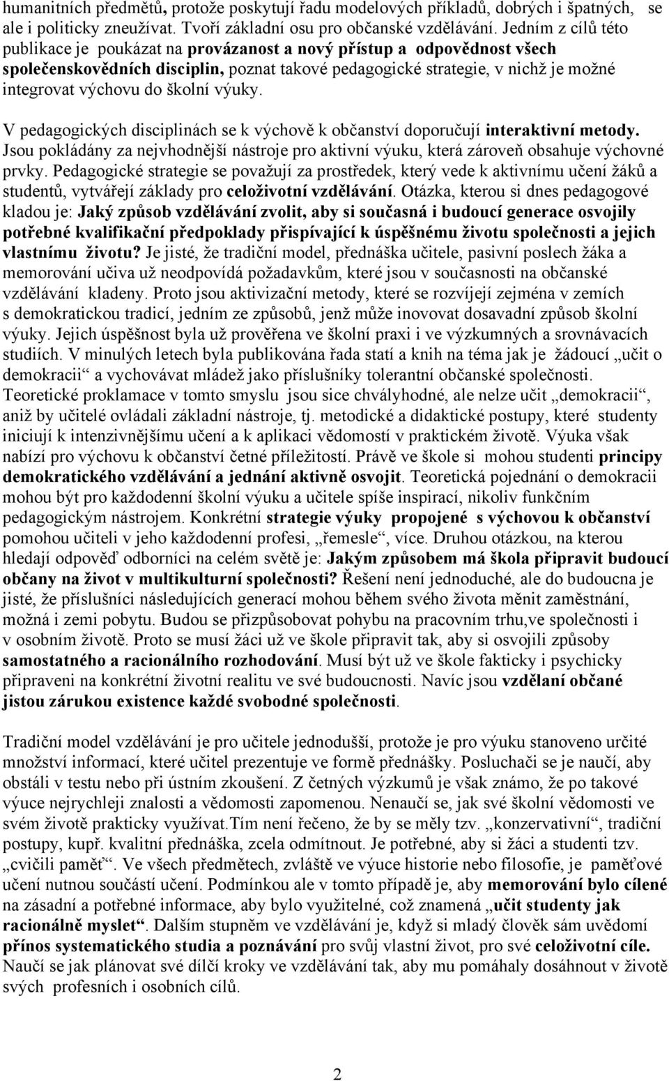 školní výuky. V pedagogických disciplinách se k výchově k občanství doporučují interaktivní metody. Jsou pokládány za nejvhodnější nástroje pro aktivní výuku, která zároveň obsahuje výchovné prvky.