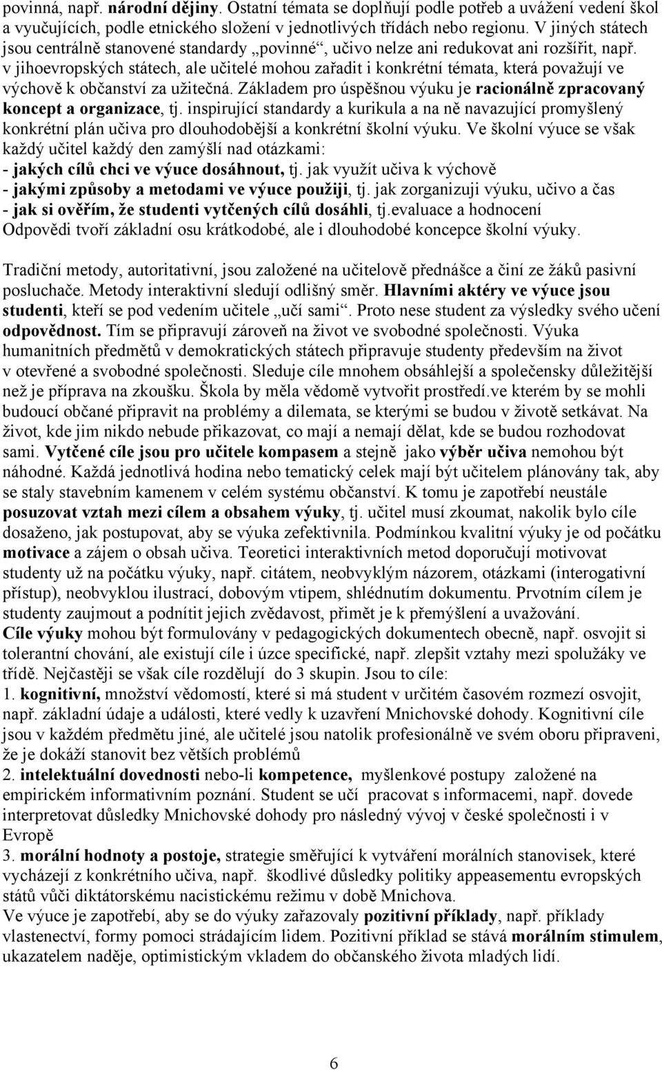 v jihoevropských státech, ale učitelé mohou zařadit i konkrétní témata, která považují ve výchově k občanství za užitečná.