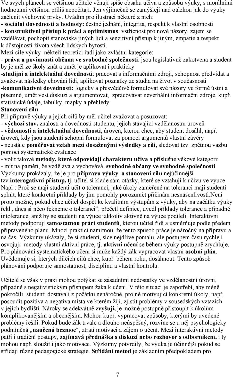 Uvádím pro ilustraci některé z nich: - sociální dovednosti a hodnoty: čestné jednání, integrita, respekt k vlastní osobnosti - konstruktivní přístup k práci a optimismus: vstřícnost pro nové názory,