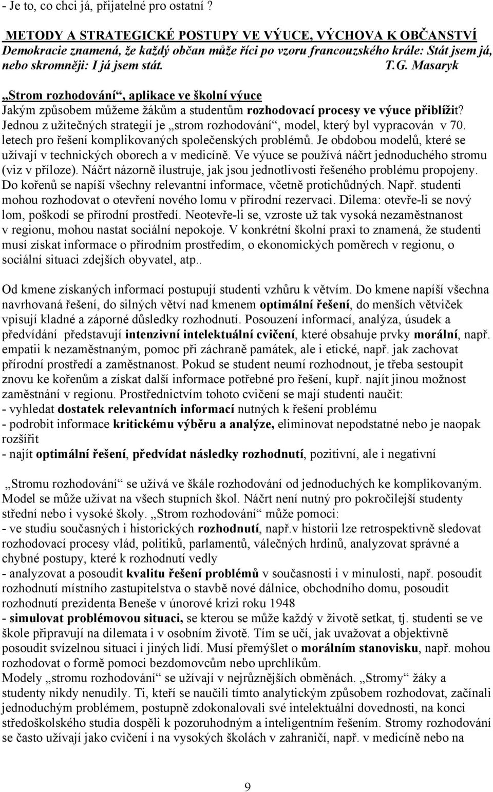 Jednou z užitečných strategií je strom rozhodování, model, který byl vypracován v 70. letech pro řešení komplikovaných společenských problémů.