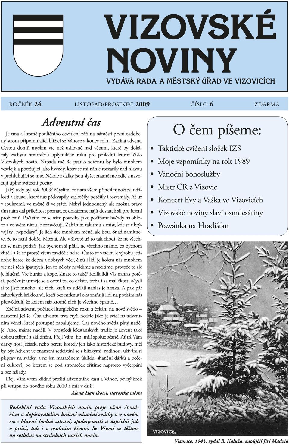 Napadá mě, že psát o adventu by bylo mnohem veselejší a potěšující jako hvězdy, které se mi náhle rozzářily nad hlavou v prohlubující se tmě.