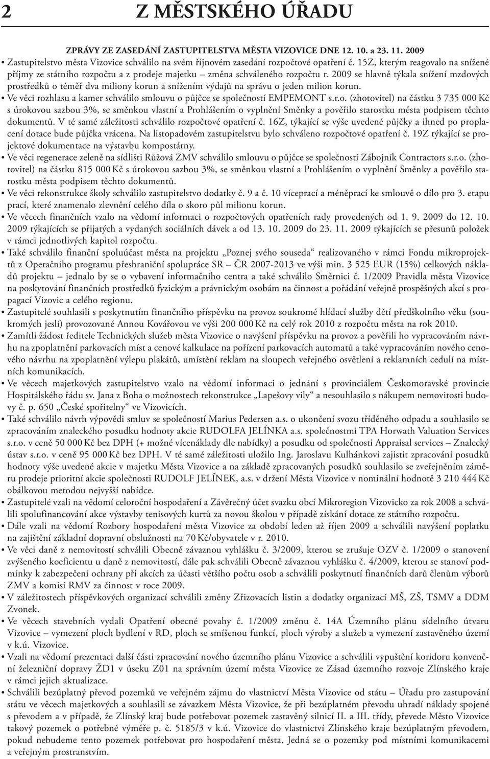 2009 se hlavně týkala snížení mzdových prostředků o téměř dva miliony korun a snížením výdajů na správu o jeden milion korun.