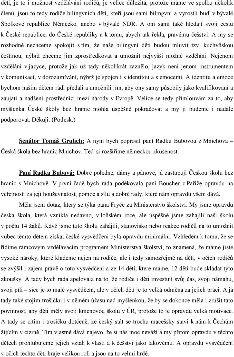 A my se rozhodně nechceme spokojit s tím, že naše bilingvní děti budou mluvit tzv. kuchyňskou češtinou, nýbrž chceme jim zprostředkovat a umožnit nejvyšší možné vzdělání.