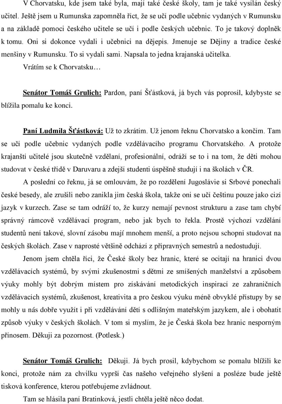 Oni si dokonce vydali i učebnici na dějepis. Jmenuje se Dějiny a tradice české menšiny v Rumunsku. To si vydali sami. Napsala to jedna krajanská učitelka.