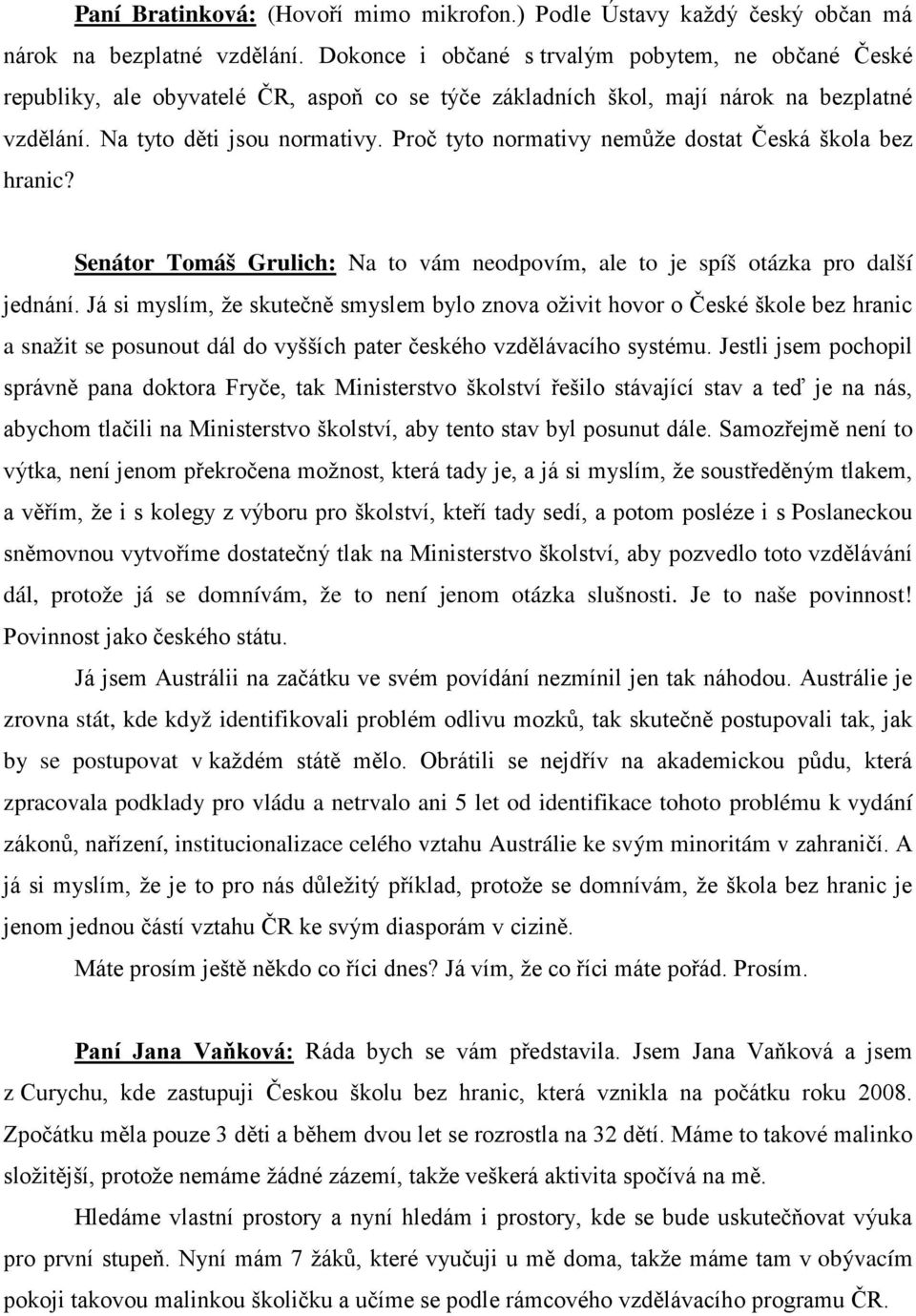 Proč tyto normativy nemůže dostat Česká škola bez hranic? Senátor Tomáš Grulich: Na to vám neodpovím, ale to je spíš otázka pro další jednání.