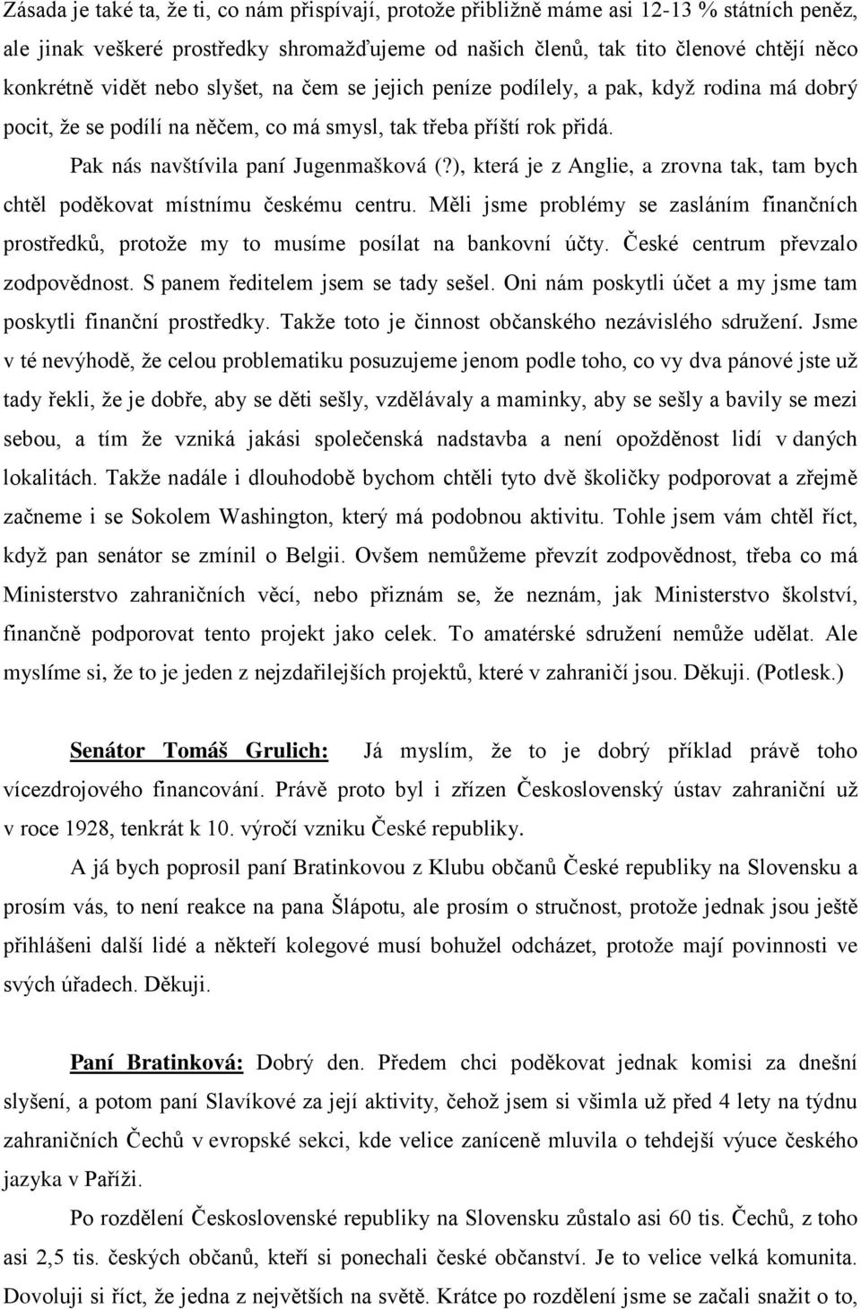 ), která je z Anglie, a zrovna tak, tam bych chtěl poděkovat místnímu českému centru. Měli jsme problémy se zasláním finančních prostředků, protože my to musíme posílat na bankovní účty.