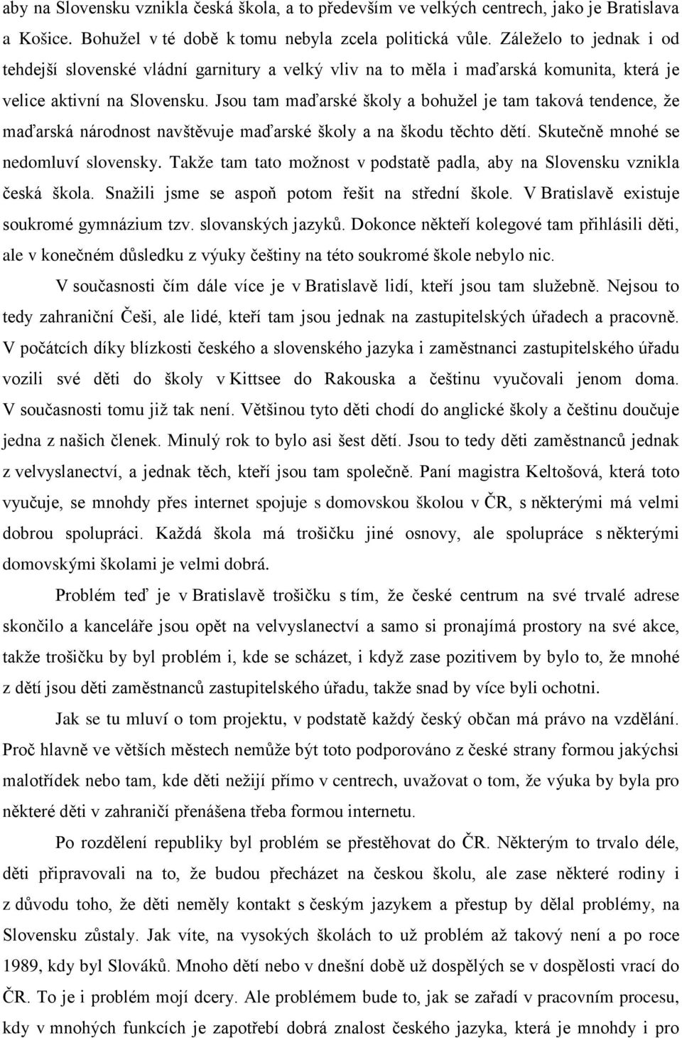 Jsou tam maďarské školy a bohužel je tam taková tendence, že maďarská národnost navštěvuje maďarské školy a na škodu těchto dětí. Skutečně mnohé se nedomluví slovensky.