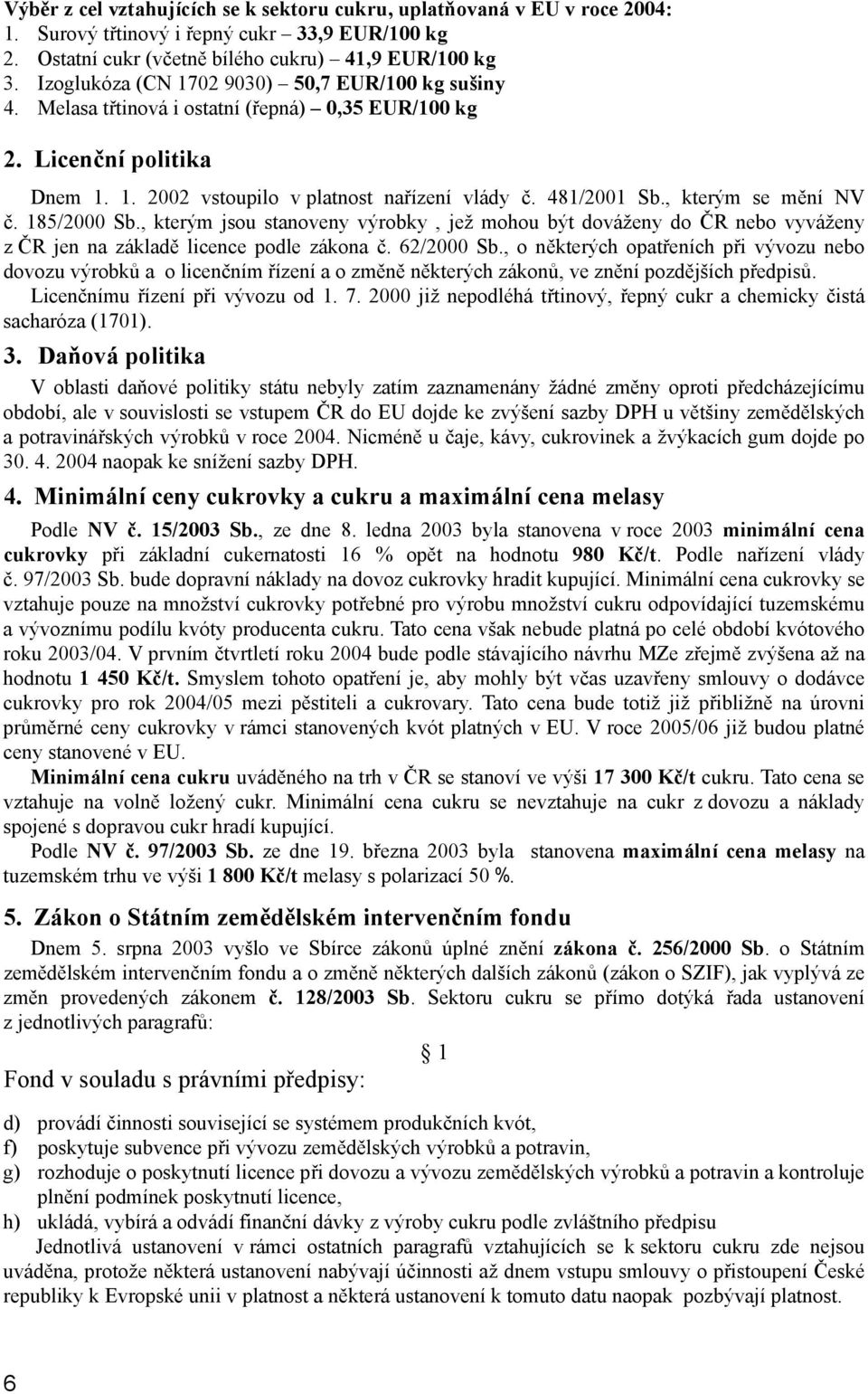 , kterým se mění NV č. 185/2000 Sb., kterým jsou stanoveny výrobky, jež mohou být dováženy do ČR nebo vyváženy z ČR jen na základě licence podle zákona č. 62/2000 Sb.