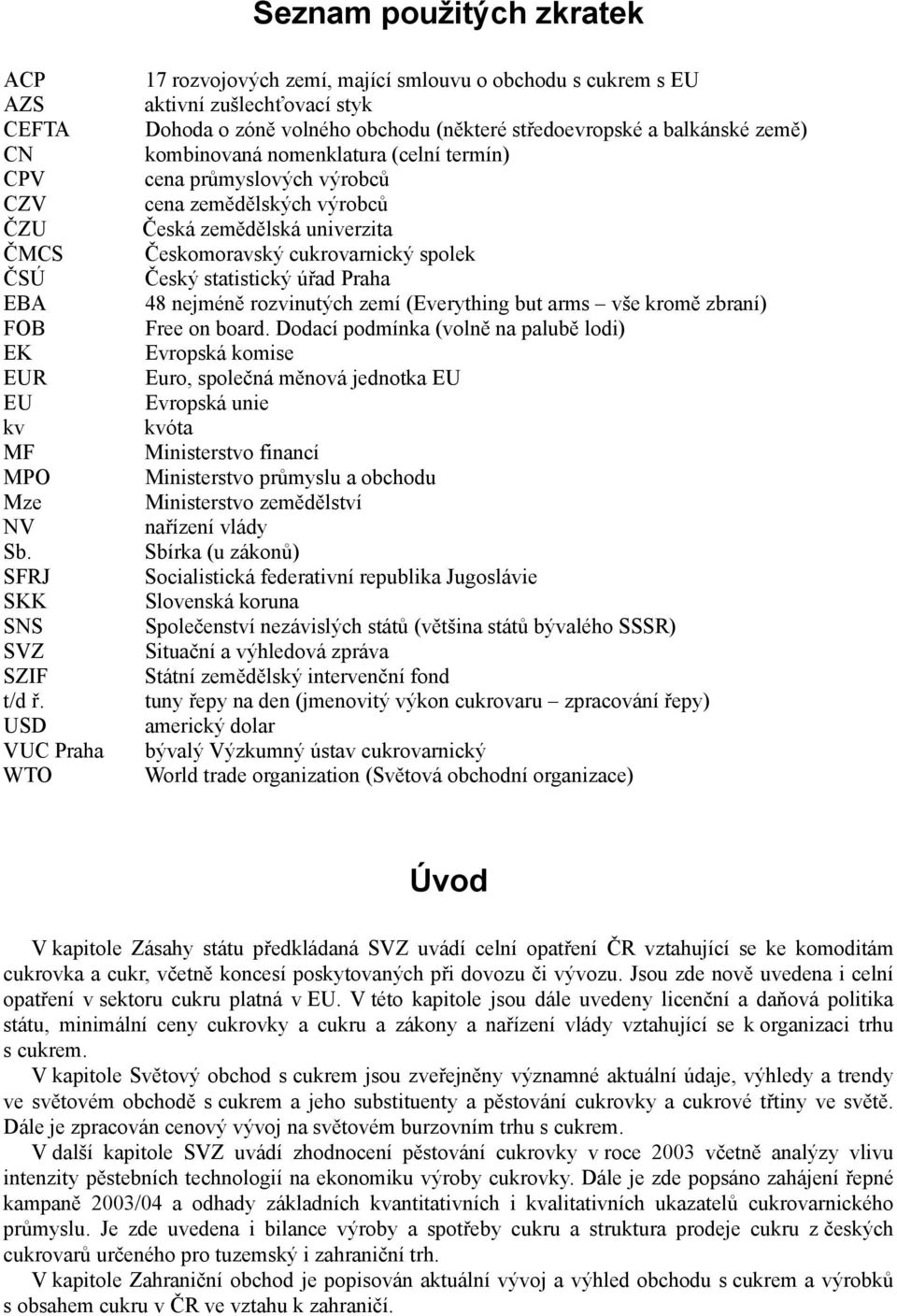 nomenklatura (celní termín) cena průmyslových výrobců cena zemědělských výrobců Česká zemědělská univerzita Českomoravský cukrovarnický spolek Český statistický úřad Praha 48 nejméně rozvinutých zemí