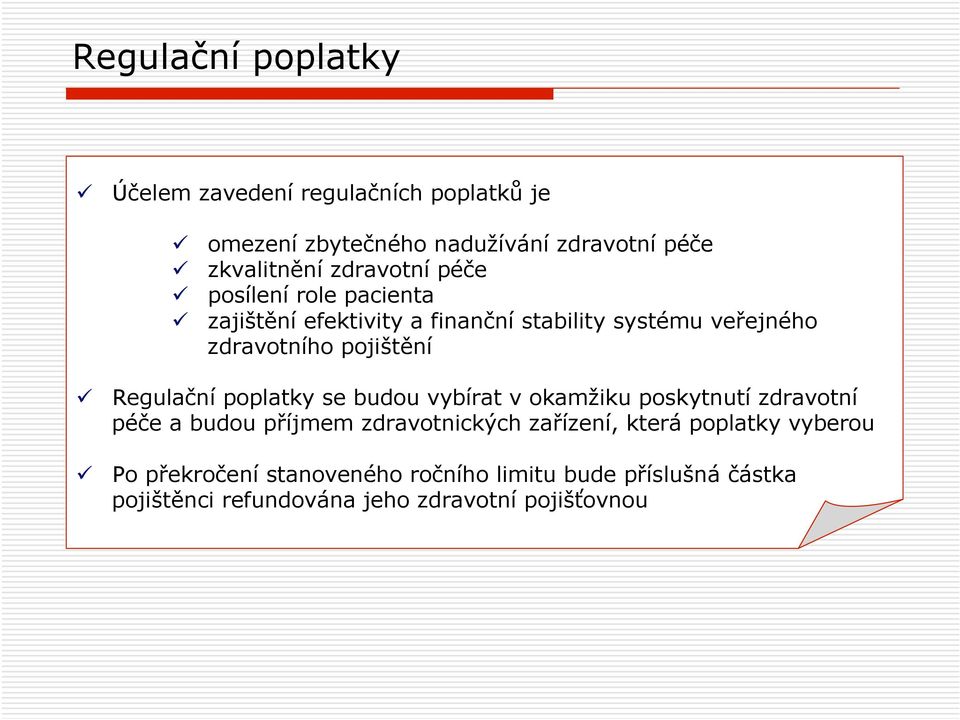 Regulační poplatky se budou vybírat v okamžiku poskytnutí zdravotní péče a budou příjmem zdravotnických zařízení, která