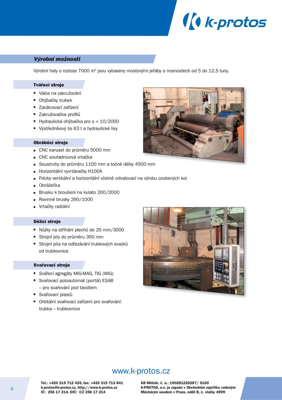 karusel do průměru 5000 mm CNC souřadnicová vrtačka Soustruhy do průměru 1100 mm a točné délky 4500 mm Horizontální vyvrtávačky H100A Frézky vertikální a horizontální včetně odvalovací na výrobu