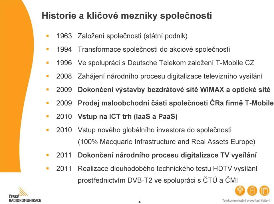 části společnosti ČRa firmě T-Mobile 2010 Vstup na ICT trh (IaaS a PaaS) 2010 Vstup nového globálního investora do společnosti (100% Macquarie Infrastructure and Real Assets