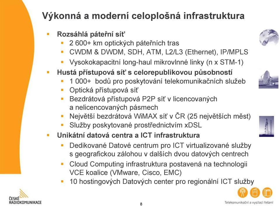 pásmech Největší bezdrátová WiMAX síť v ČR (25 největších měst) Služby poskytované prostřednictvím xdsl Unikátní datová centra a ICT infrastruktura Dedikované Datové centrum pro ICT virtualizované