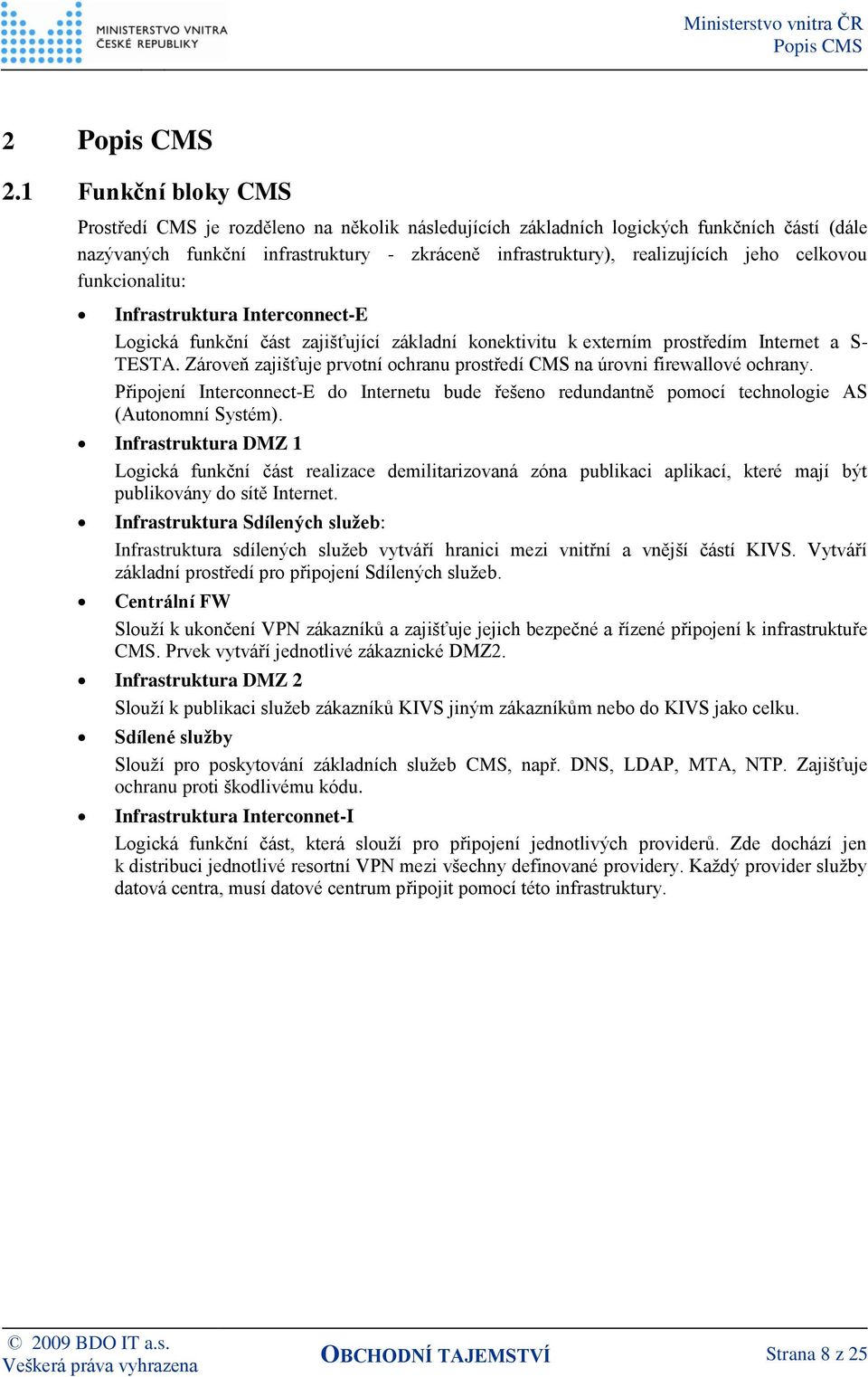 Zároveň zajišťuje prvotní ochranu prostředí CMS na úrovni firewallové ochrany. Připojení Interconnect-E do Internetu bude řešeno redundantně pomocí technologie AS (Autonomní Systém).