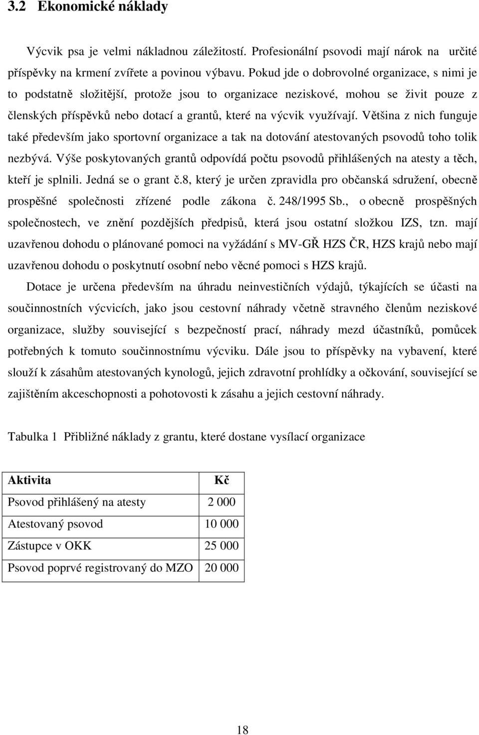 Většina z nich funguje také především jako sportovní organizace a tak na dotování atestovaných psovodů toho tolik nezbývá.