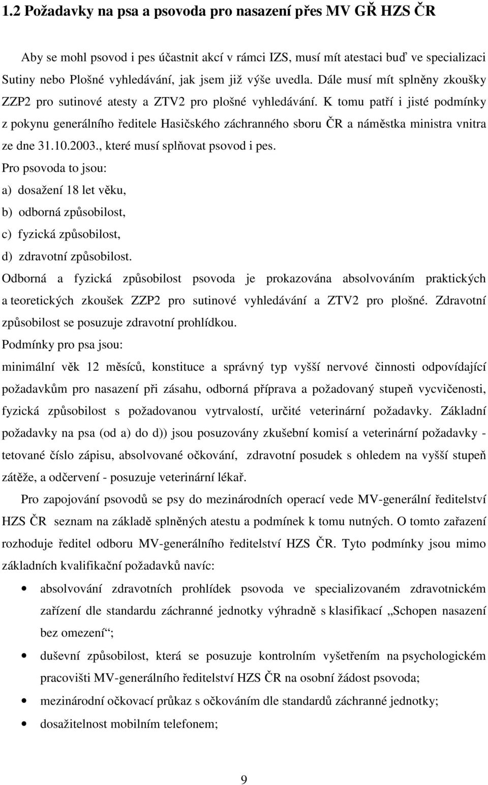 K tomu patří i jisté podmínky z pokynu generálního ředitele Hasičského záchranného sboru ČR a náměstka ministra vnitra ze dne 31.10.2003., které musí splňovat psovod i pes.