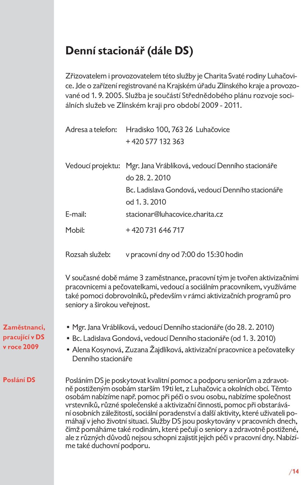 Jana Vráblíková, vedoucí Denního stacionáře do 28. 2. 2010 Bc. Ladislava Gondová, vedoucí Denního stacionáře od 1. 3. 2010 E-mail: stacionar@luhacovice.charita.