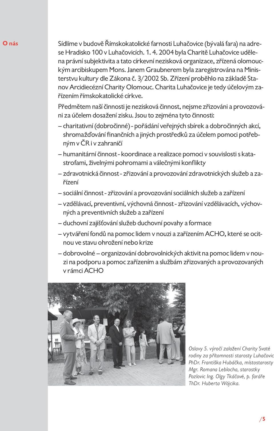 Janem Graubnerem byla zaregistrována na Ministerstvu kultury dle Zákona č. 3/2002 Sb. Zřízení proběhlo na základě Stanov Arcidiecézní Charity Olomouc.