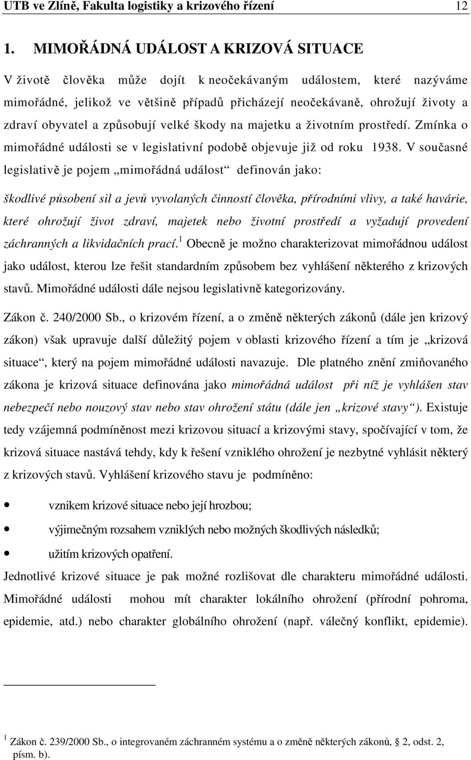 obyvatel a způsobují velké škody na majetku a životním prostředí. Zmínka o mimořádné události se v legislativní podobě objevuje již od roku 1938.