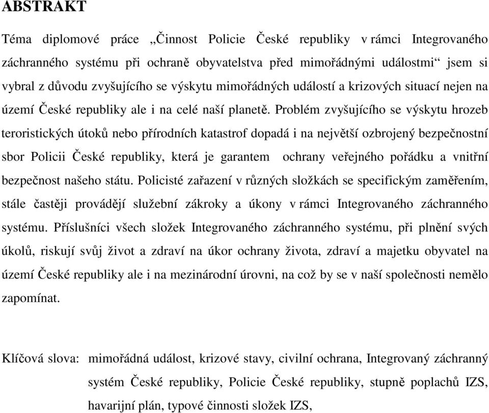 Problém zvyšujícího se výskytu hrozeb teroristických útoků nebo přírodních katastrof dopadá i na největší ozbrojený bezpečnostní sbor Policii České republiky, která je garantem ochrany veřejného