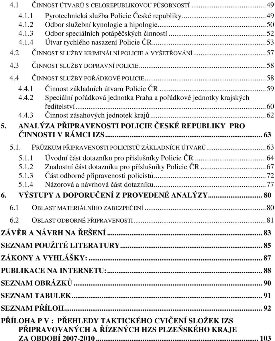 ..59 4.4.2 Speciální pořádková jednotka Praha a pořádkové jednotky krajských ředitelství...60 4.4.3 Činnost zásahových jednotek krajů...62 5.