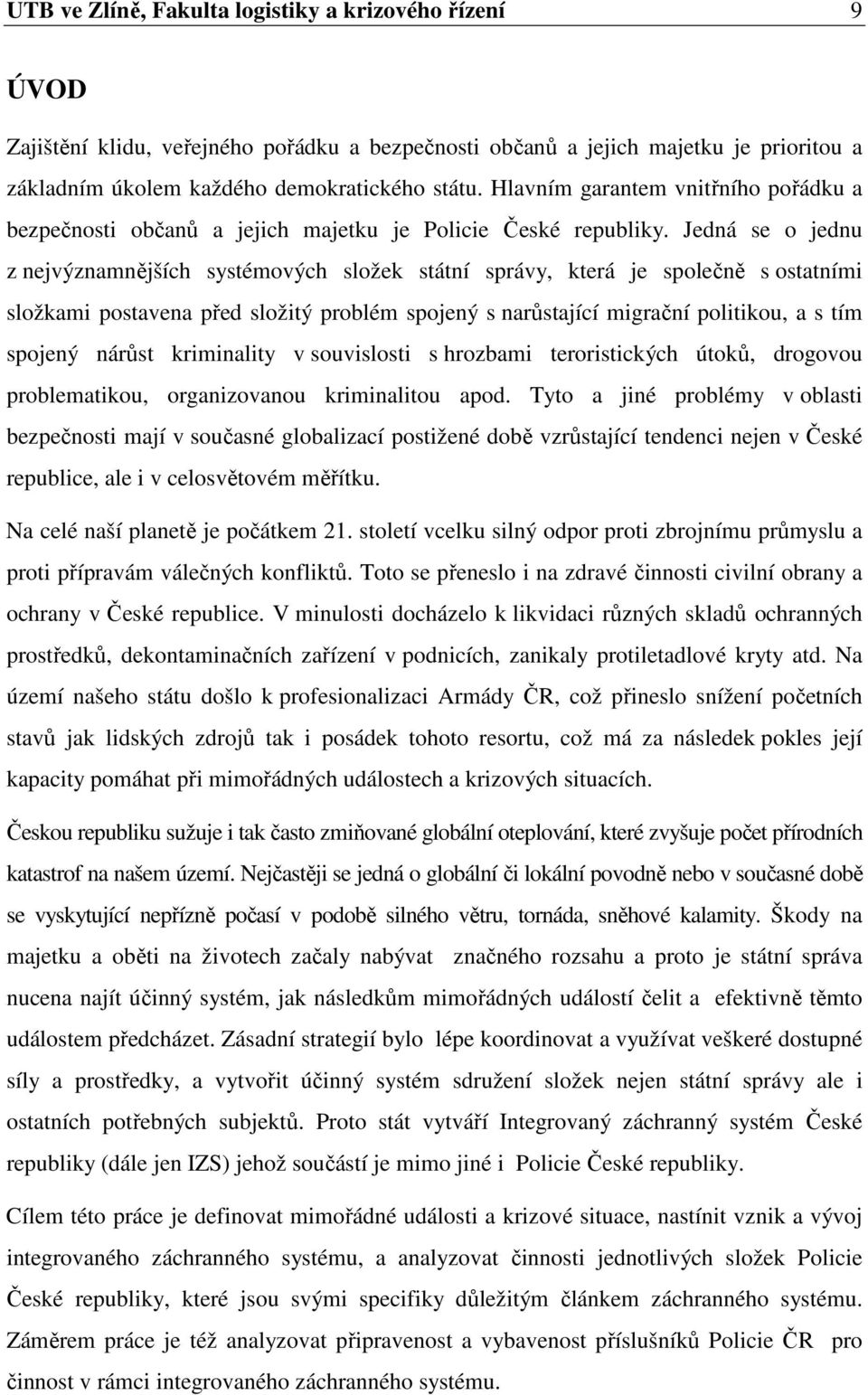 Jedná se o jednu z nejvýznamnějších systémových složek státní správy, která je společně s ostatními složkami postavena před složitý problém spojený s narůstající migrační politikou, a s tím spojený