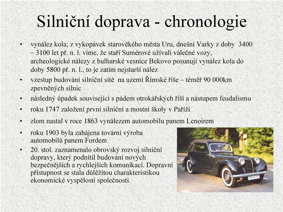 víme, že staří Sumérové užívali válečné vozy, archeologické nálezy z bulharské vesnice Bekovo posunují vynález kola do doby 5800 př. n. l.