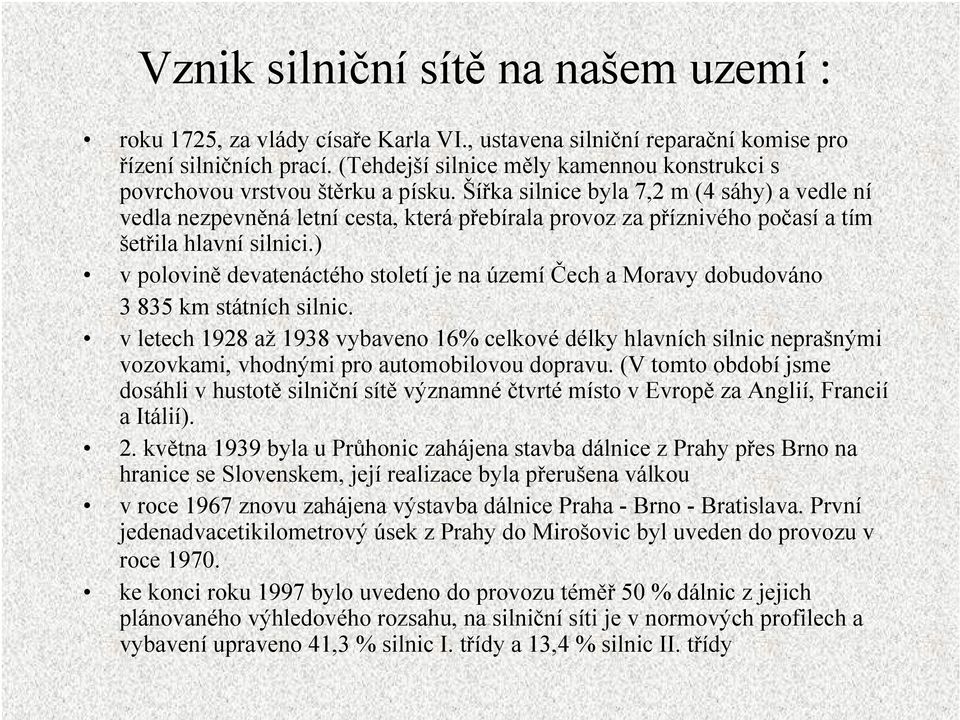 Šířka silnice byla 7,2 m (4 sáhy) a vedle ní vedla nezpevněná letní cesta, která přebírala provoz za příznivého počasí a tím šetřila hlavní silnici.